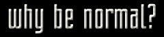 why be normal?